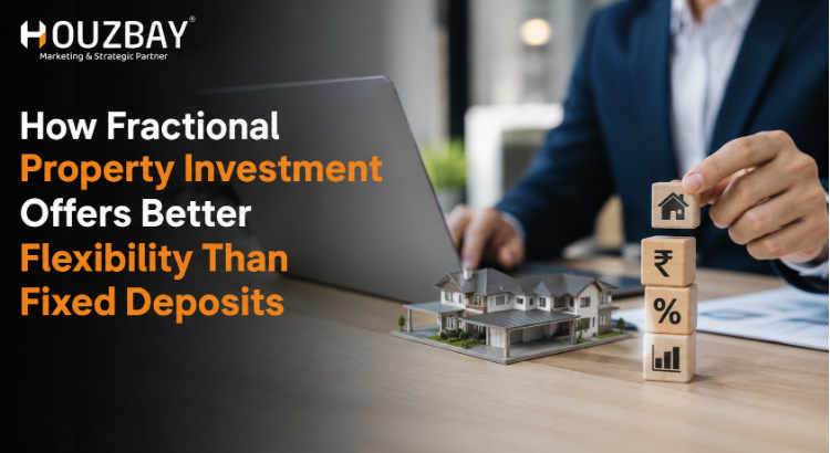 How Fractional Property Investment Offers Better Flexibility Than Fixed Deposits